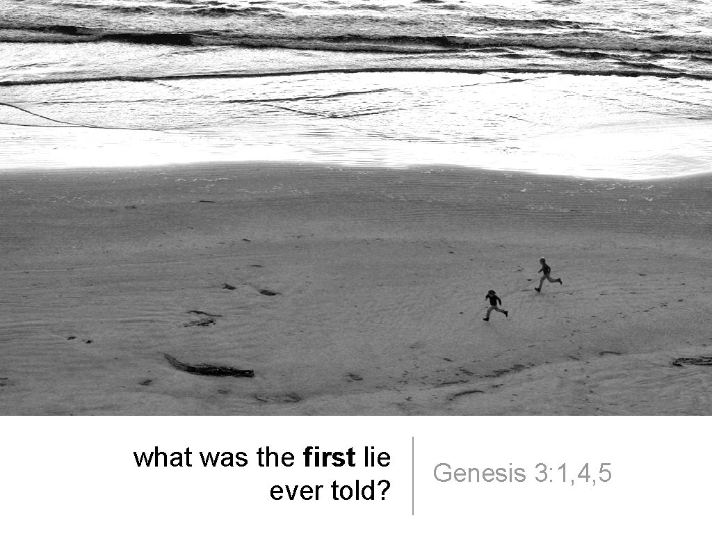 what was the first lie ever told? Genesis 3: 1, 4, 5 