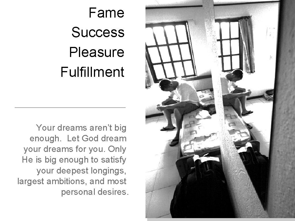 Fame Success Pleasure Fulfillment Your dreams aren’t big enough. Let God dream your dreams
