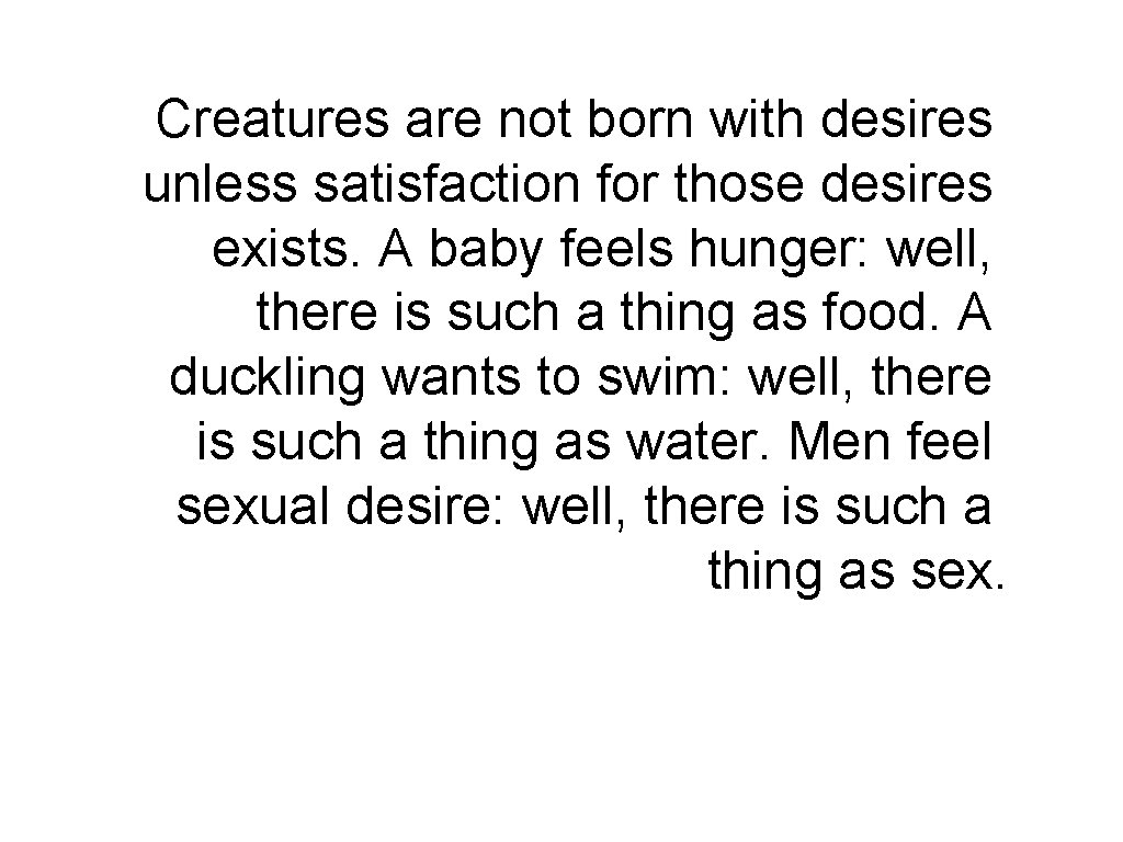 Creatures are not born with desires unless satisfaction for those desires exists. A baby