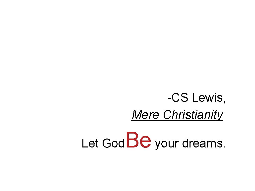 -CS Lewis, Mere Christianity Let God Be your dreams. 