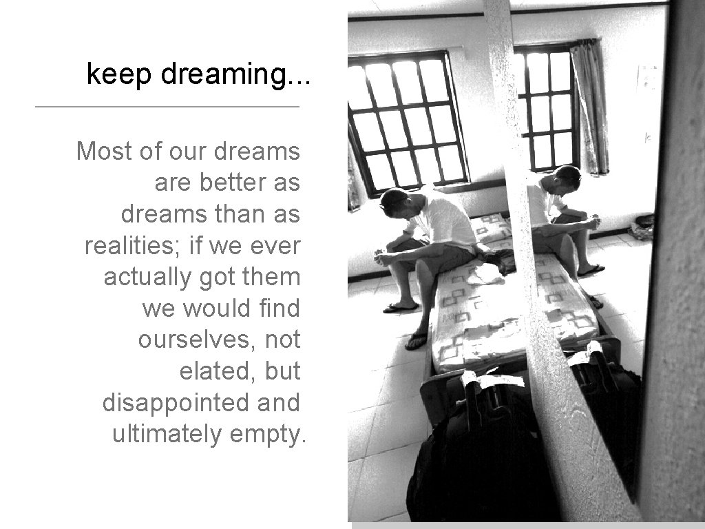 keep dreaming. . . Most of our dreams are better as dreams than as