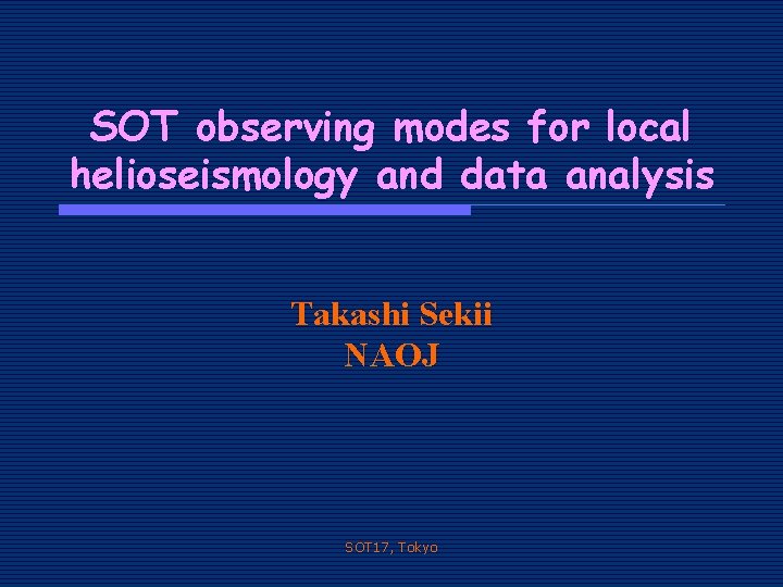 SOT observing modes for local helioseismology and data analysis Takashi Sekii NAOJ SOT 17,