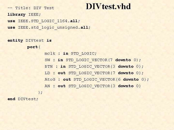 -- Title: DIV Test DIVtest. vhd library IEEE; use IEEE. STD_LOGIC_1164. all; use IEEE. -- Title: DIV Test DIVtest. vhd library IEEE; use IEEE. STD_LOGIC_1164. all; use IEEE.