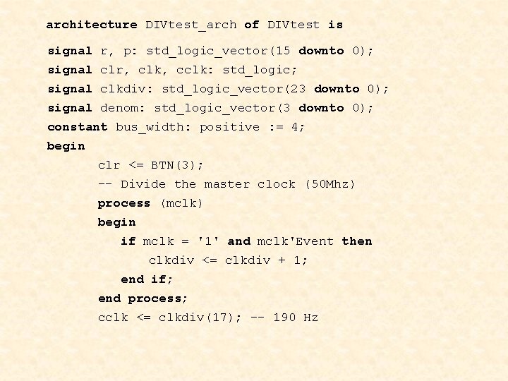 architecture DIVtest_arch of DIVtest is signal r, p: std_logic_vector(15 downto 0); signal clr, clk, architecture DIVtest_arch of DIVtest is signal r, p: std_logic_vector(15 downto 0); signal clr, clk,