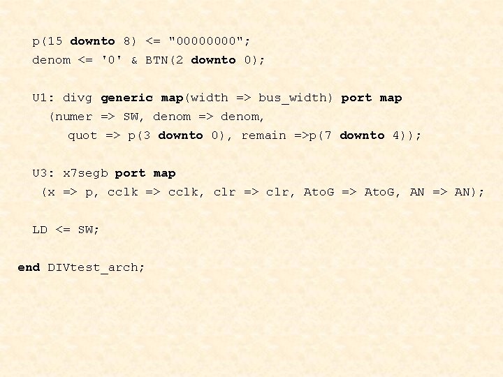 p(15 downto 8) <= "0000"; denom <= '0' & BTN(2 downto 0); U 1: p(15 downto 8) <= "0000"; denom <= '0' & BTN(2 downto 0); U 1: