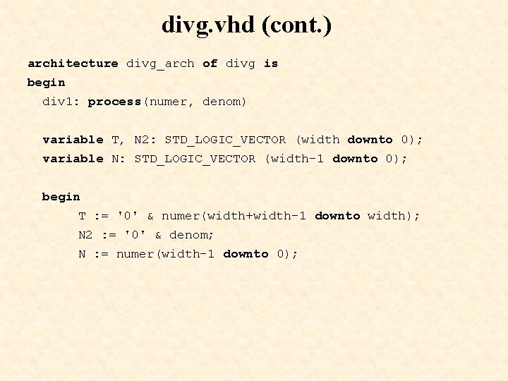 divg. vhd (cont. ) architecture divg_arch of divg is begin div 1: process(numer, denom) divg. vhd (cont. ) architecture divg_arch of divg is begin div 1: process(numer, denom)