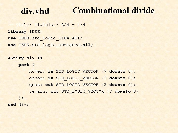 div. vhd Combinational divide -- Title: Division: 8/4 = 4: 4 library IEEE; use div. vhd Combinational divide -- Title: Division: 8/4 = 4: 4 library IEEE; use