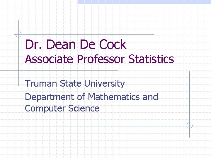 Dr. Dean De Cock Associate Professor Statistics Truman State University Department of Mathematics and