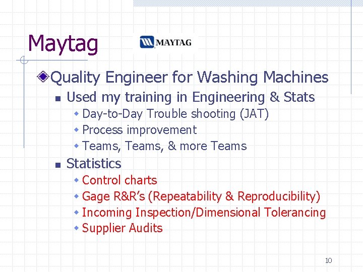 Maytag Quality Engineer for Washing Machines n Used my training in Engineering & Stats