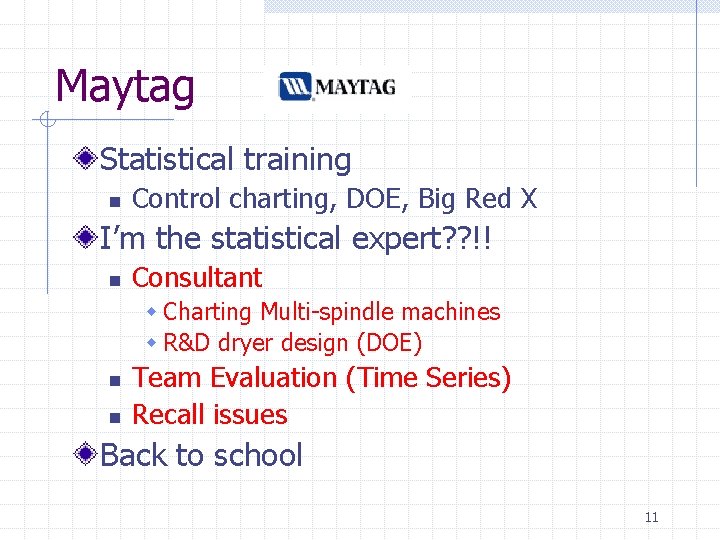 Maytag Statistical training n Control charting, DOE, Big Red X I’m the statistical expert?