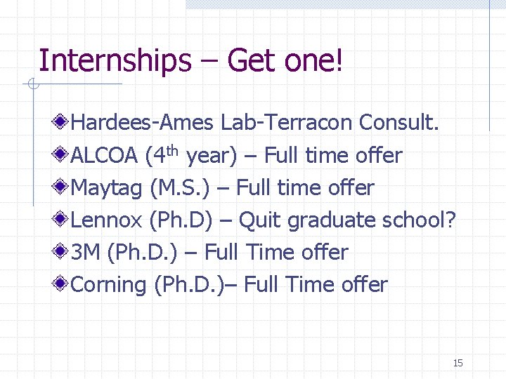 Internships – Get one! Hardees-Ames Lab-Terracon Consult. ALCOA (4 th year) – Full time