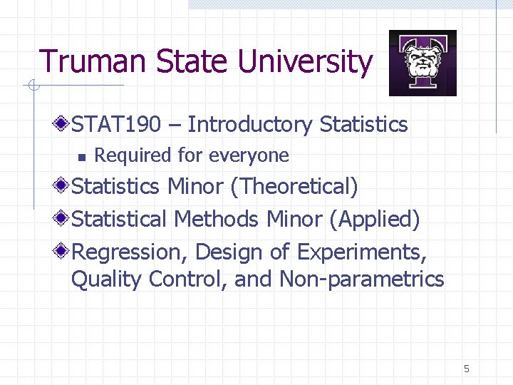 Truman State University STAT 190 – Introductory Statistics n Required for everyone Statistics Minor