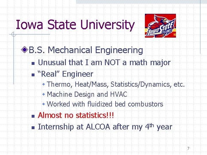 Iowa State University B. S. Mechanical Engineering n n Unusual that I am NOT