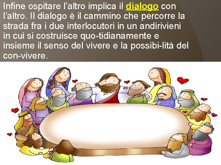 Infine ospitare l’altro implica il dialogo con l’altro. Il dialogo è il cammino che