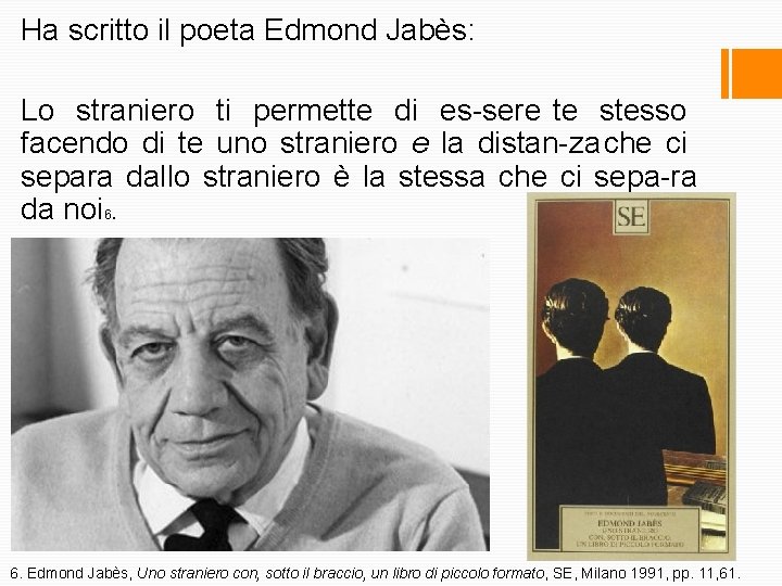 Ha scritto il poeta Edmond Jabès: Lo straniero ti permette di es sere te