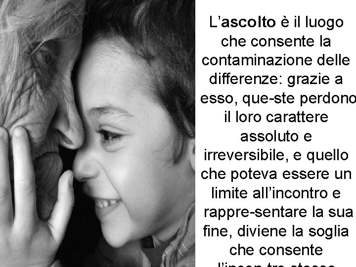 L’ascolto è il luogo che consente la contaminazione delle differenze: grazie a esso, que