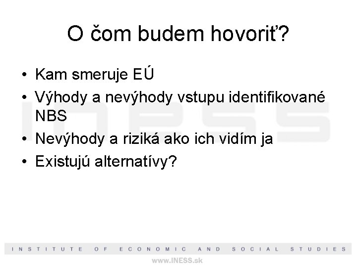 O čom budem hovoriť? • Kam smeruje EÚ • Výhody a nevýhody vstupu identifikované