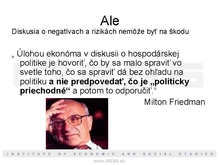Ale Diskusia o negatívach a rizikách nemôže byť na škodu „ Úlohou ekonóma v