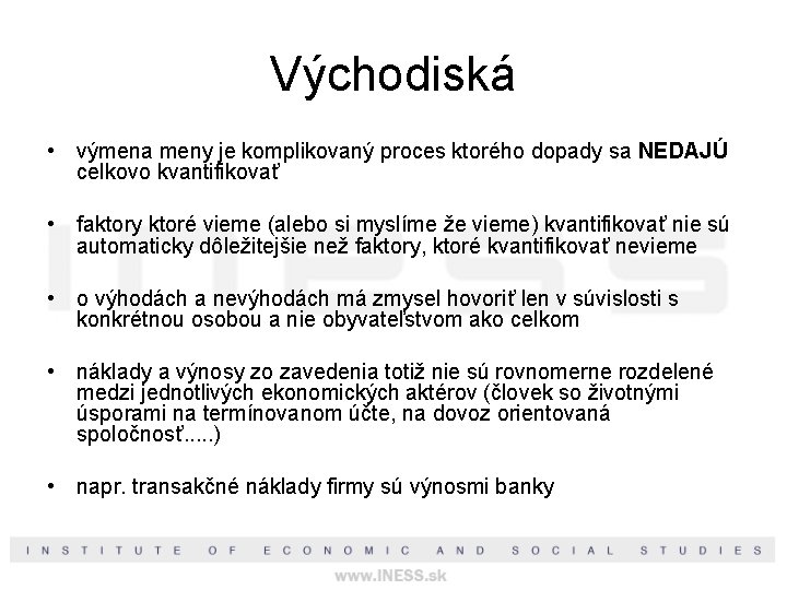 Východiská • výmena meny je komplikovaný proces ktorého dopady sa NEDAJÚ celkovo kvantifikovať •