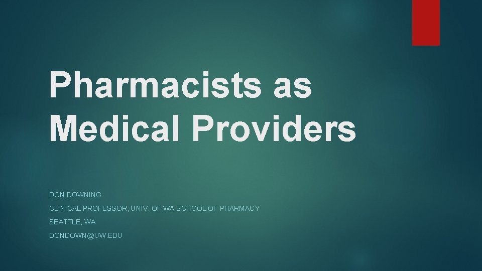 Pharmacists as Medical Providers DON DOWNING CLINICAL PROFESSOR, UNIV. OF WA SCHOOL OF PHARMACY