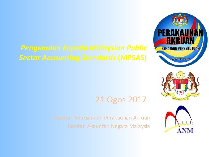 Pengenalan kepada Malaysian Public Sector Accounting Standards (MPSAS) 21 Ogos 2017 Pasukan Pelaksanaan Perakaunan