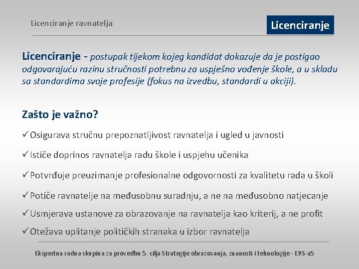 Licenciranje ravnatelja Licenciranje - postupak tijekom kojeg kandidat dokazuje da je postigao odgovarajuću razinu