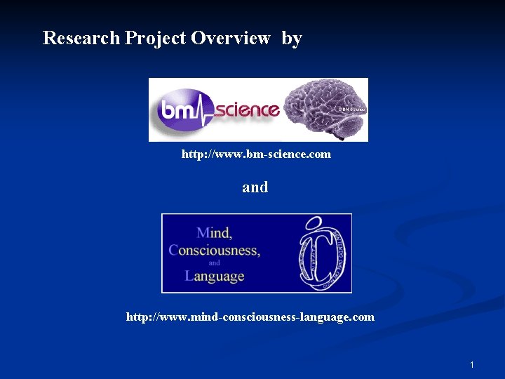 Research Project Overview by http: //www. bm-science. com and http: //www. mind-consciousness-language. com 1