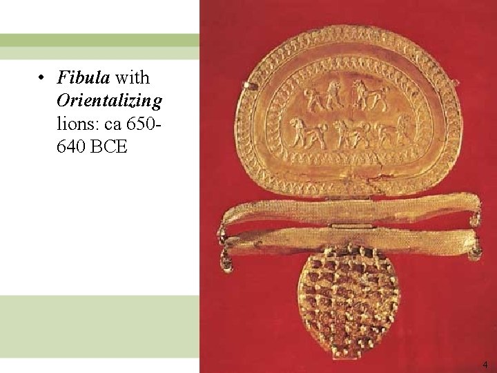  • Fibula with Orientalizing lions: ca 650640 BCE 4 