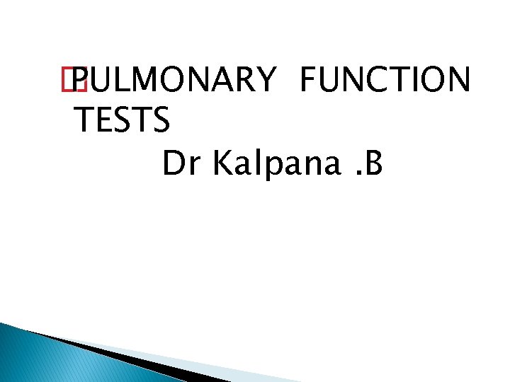 � PULMONARY FUNCTION TESTS Dr Kalpana. B 