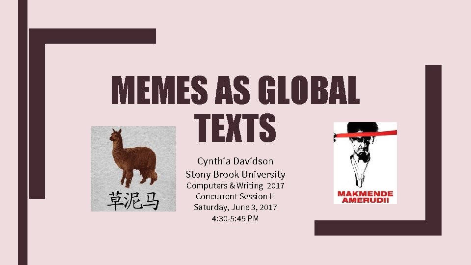 MEMES AS GLOBAL TEXTS Cynthia Davidson Stony Brook University Computers & Writing 2017 Concurrent