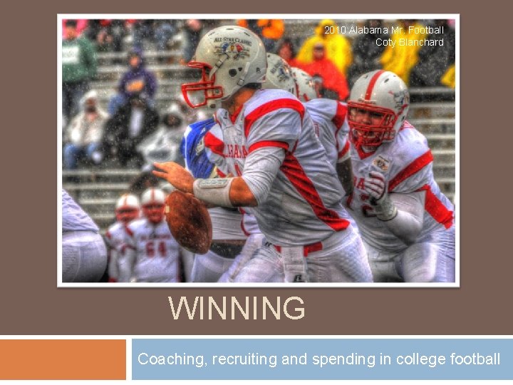 2010 Alabama Mr. Football Coty Blanchard THEORY OF WINNING Coaching, recruiting and spending in