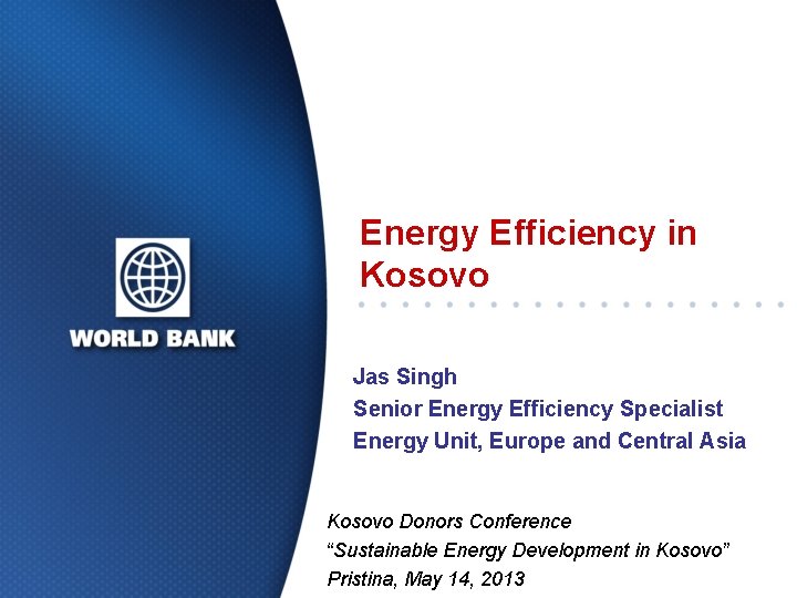 Energy Efficiency in Kosovo Jas Singh Senior Energy Efficiency Specialist Energy Unit, Europe and