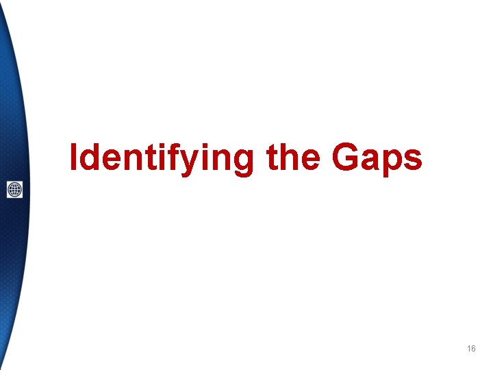 Identifying the Gaps 16 