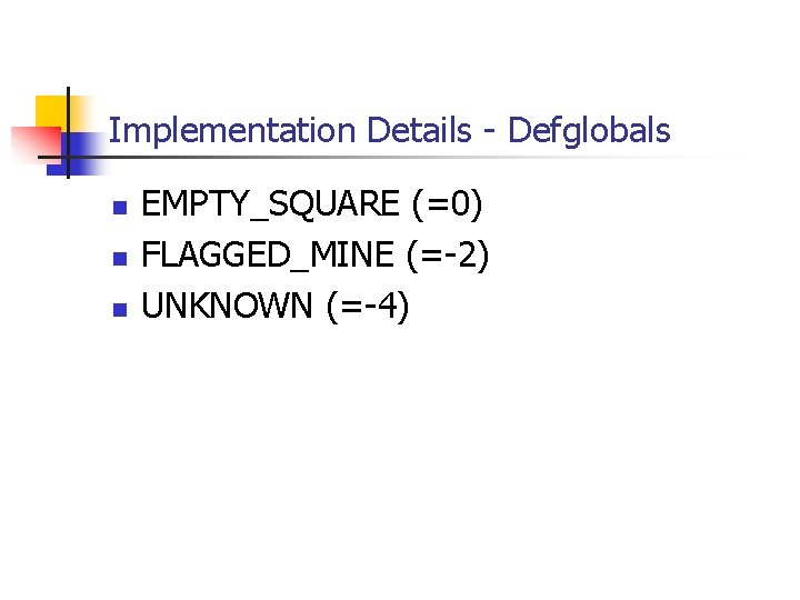 Implementation Details - Defglobals n n n EMPTY_SQUARE (=0) FLAGGED_MINE (=-2) UNKNOWN (=-4) 