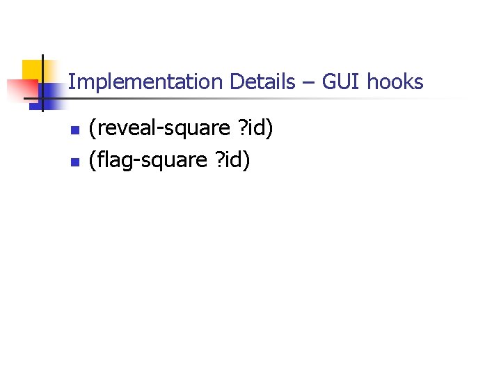 Implementation Details – GUI hooks n n (reveal-square ? id) (flag-square ? id) 