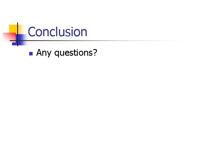 Conclusion n Any questions? 