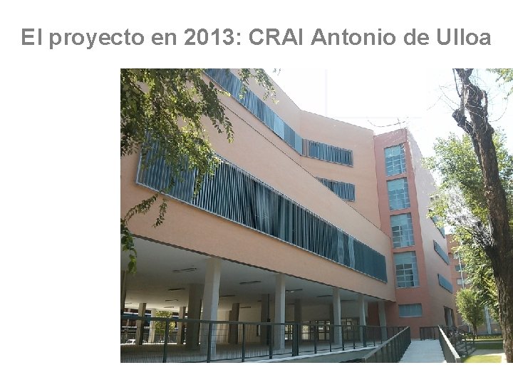 El proyecto en 2013: CRAI Antonio de Ulloa 13 