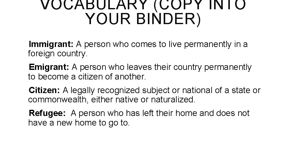 VOCABULARY (COPY INTO YOUR BINDER) Immigrant: A person who comes to live permanently in