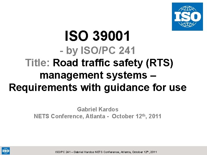 ISO 39001 - by ISO/PC 241 Title: Road traffic safety (RTS) management systems –