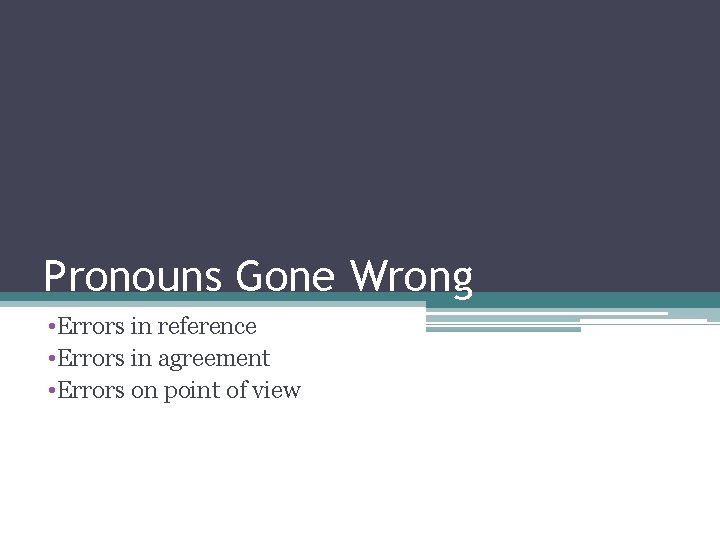 Pronouns Gone Wrong • Errors in reference • Errors in agreement • Errors on