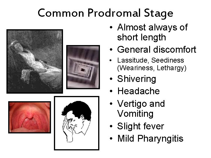 Common Prodromal Stage • Almost always of short length • General discomfort • Lassitude,
