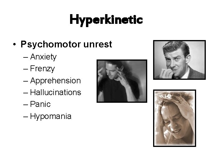 Hyperkinetic • Psychomotor unrest – Anxiety – Frenzy – Apprehension – Hallucinations – Panic
