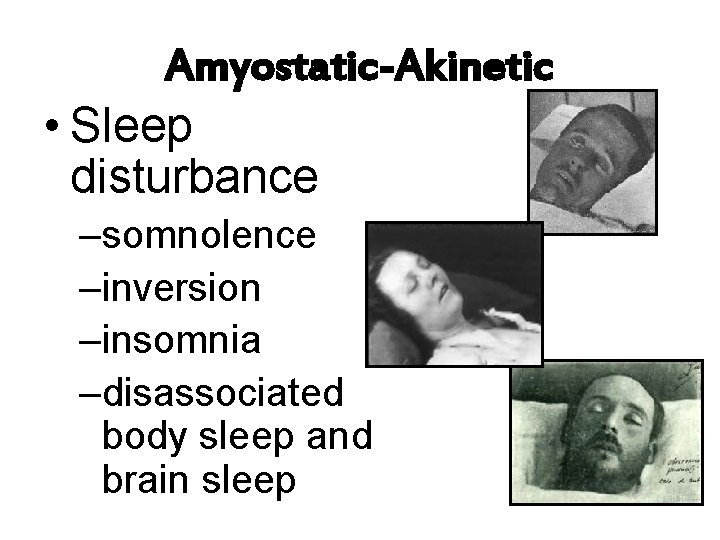 Amyostatic-Akinetic • Sleep disturbance –somnolence –inversion –insomnia –disassociated body sleep and brain sleep 