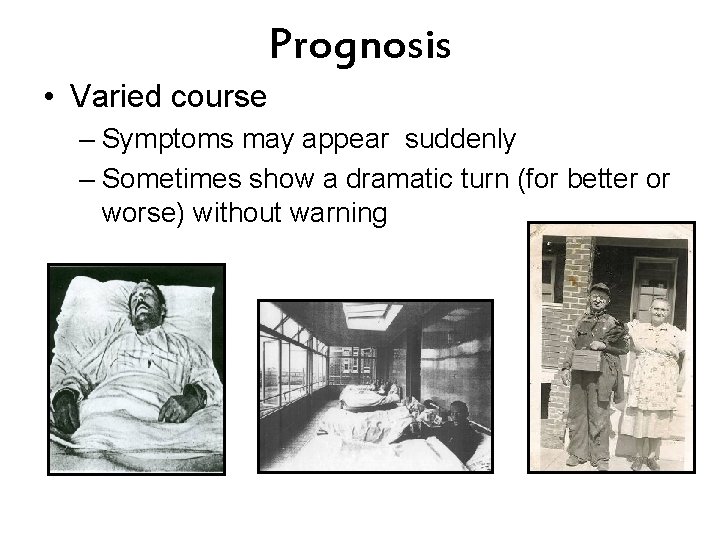 Prognosis • Varied course – Symptoms may appear suddenly – Sometimes show a dramatic