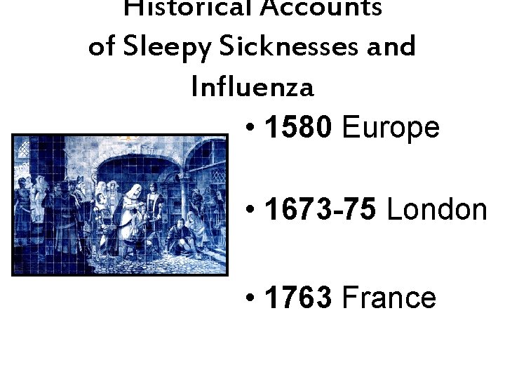 Historical Accounts of Sleepy Sicknesses and Influenza • 1580 Europe • 1673 -75 London