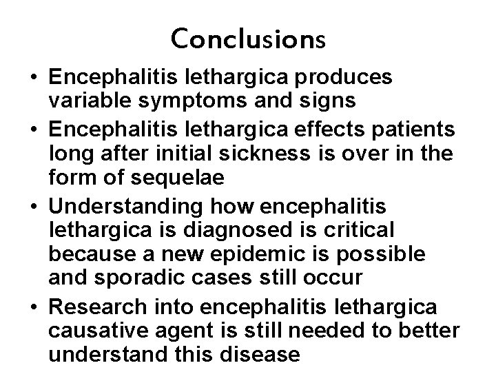 Conclusions • Encephalitis lethargica produces variable symptoms and signs • Encephalitis lethargica effects patients