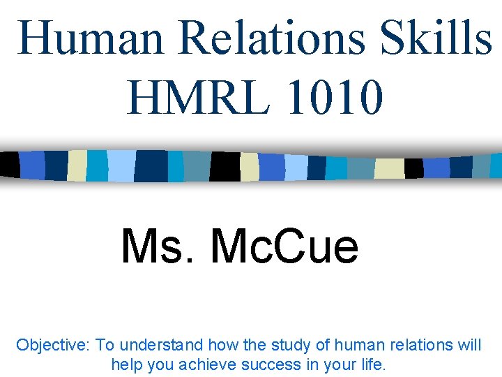 Human Relations Skills HMRL 1010 Ms. Mc. Cue Objective: To understand how the study