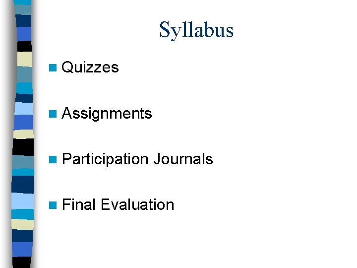 Syllabus n Quizzes n Assignments n Participation n Final Journals Evaluation 