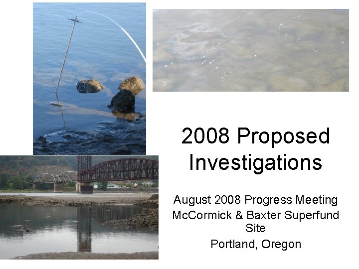 2008 Proposed Investigations August 2008 Progress Meeting Mc. Cormick & Baxter Superfund Site Portland,