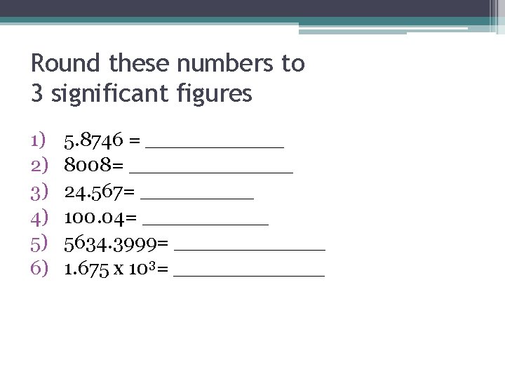 Round these numbers to 3 significant figures 1) 2) 3) 4) 5) 6) 5.